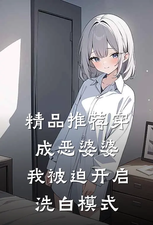 精品推荐穿成恶婆婆，我被迫开启洗白模式