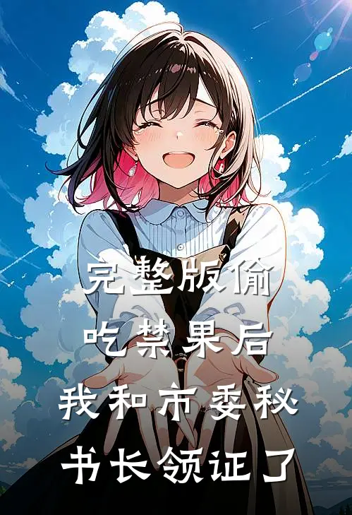 完整版偷吃禁果后，我和市委秘书长领证了