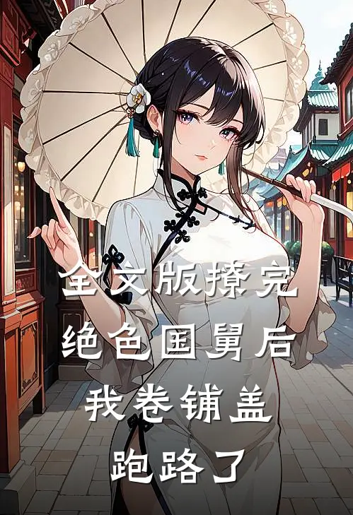 全文版撩完绝色国舅后，我卷铺盖跑路了