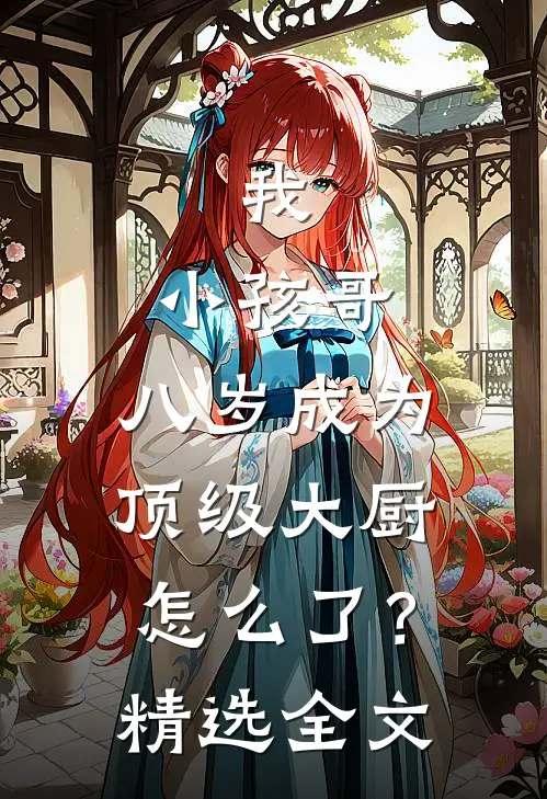 我，小孩哥，八岁成为顶级大厨怎么了？精选全文