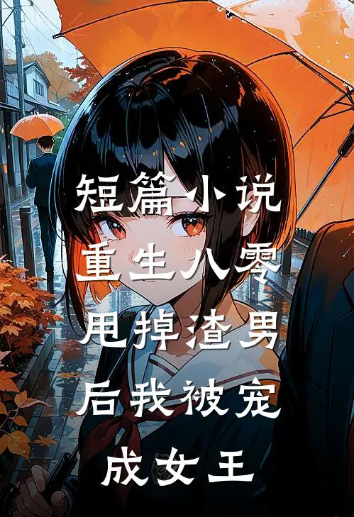 短篇小说重生八零：甩掉渣男后我被宠成女王