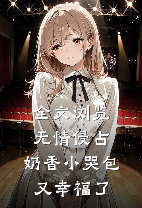 全文浏览无情侵占，奶香小哭包又幸福了
