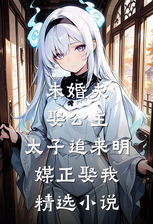 未婚夫娶公主，太子追来明媒正娶我精选小说