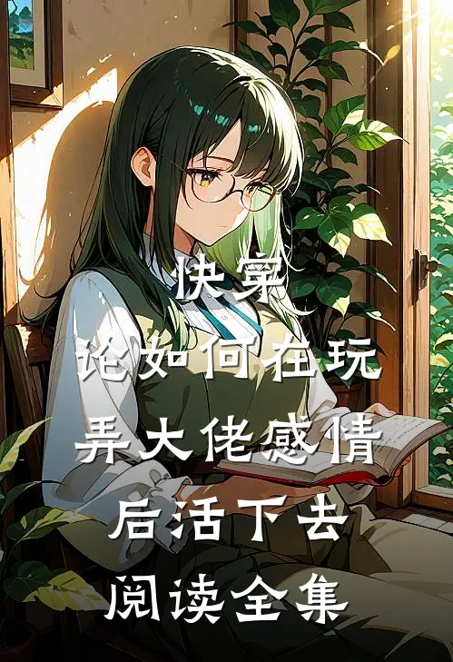 快穿：论如何在玩弄大佬感情后活下去阅读全集