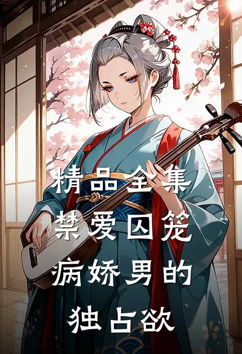 精品全集禁爱囚笼：病娇男的独占欲