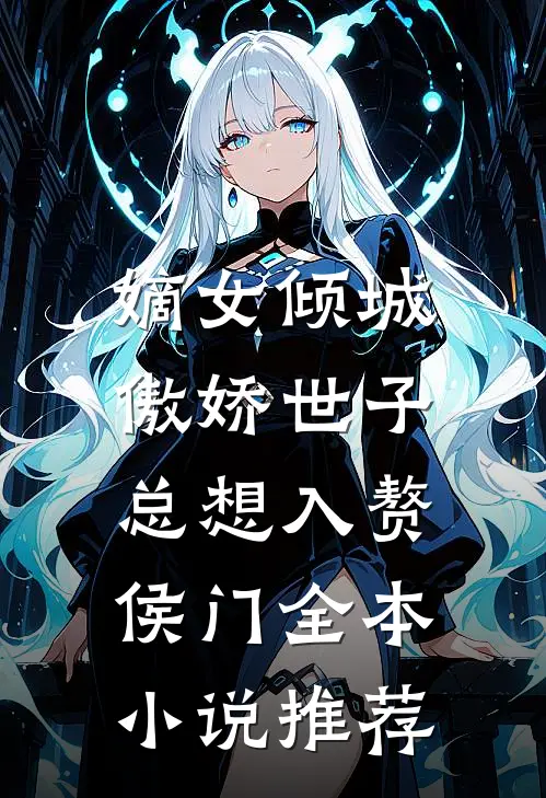 嫡女倾城，傲娇世子总想入赘侯门全本小说推荐