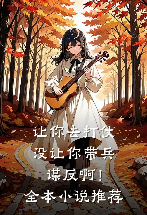 让你去打仗，没让你带兵谋反啊！全本小说推荐
