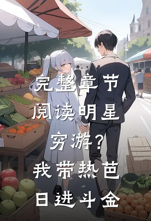 完整章节阅读明星穷游？我带热芭日进斗金