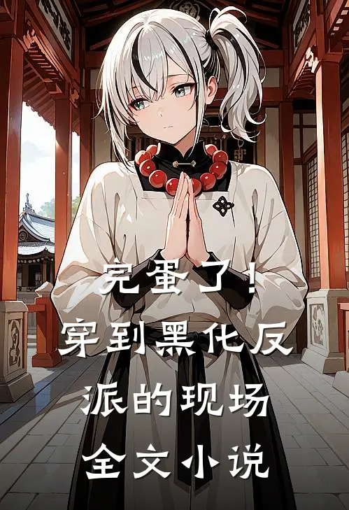 完蛋了！穿到黑化反派的现场全文小说