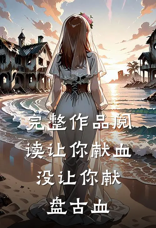 完整作品阅读让你献血，没让你献盘古血