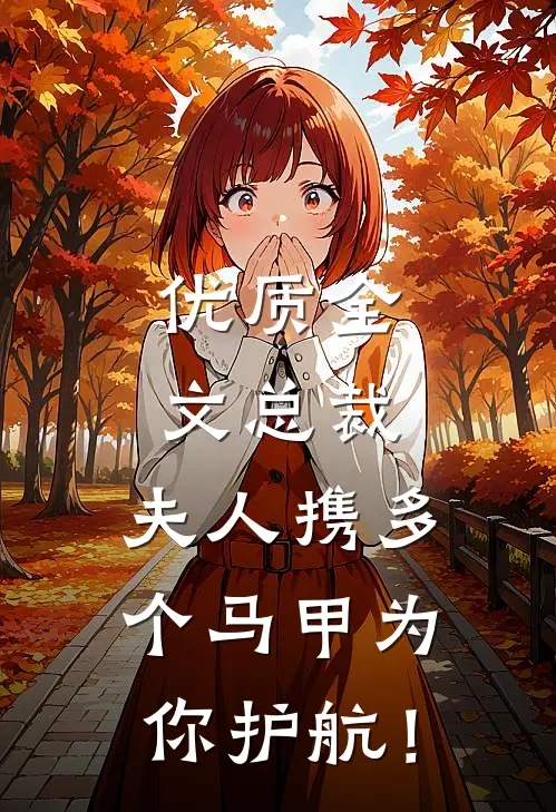 优质全文总裁，夫人携多个马甲为你护航！