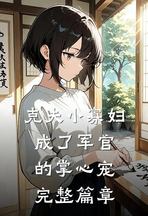 克夫小寡妇，成了军官的掌心宠完整篇章
