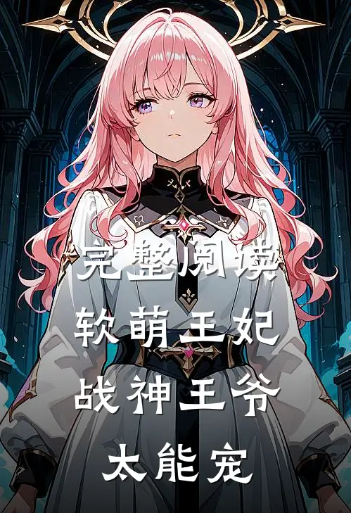完整阅读软萌王妃：战神王爷太能宠