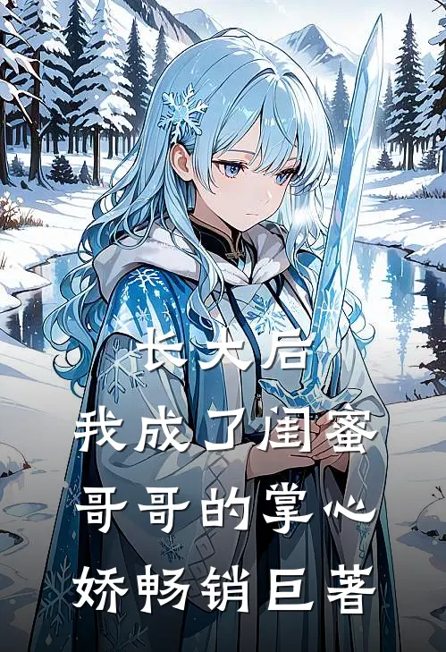 长大后，我成了闺蜜哥哥的掌心娇畅销巨著