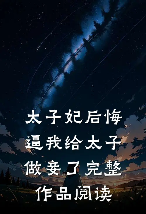 太子妃后悔逼我给太子做妾了完整作品阅读