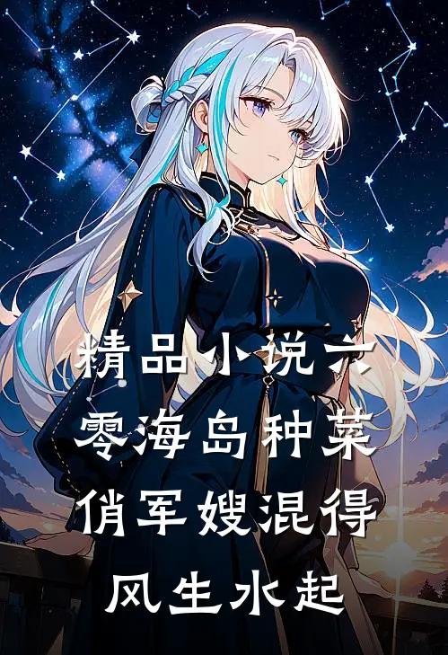精品小说六零海岛种菜：俏军嫂混得风生水起