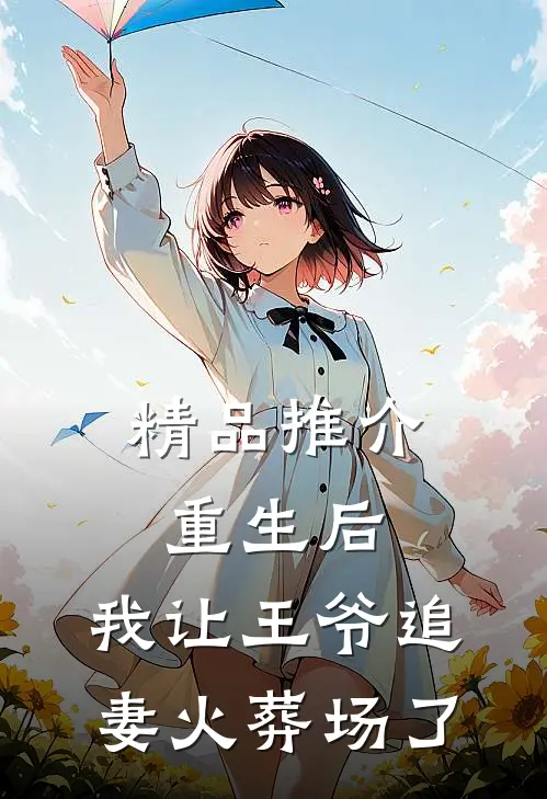 精品推介重生后，我让王爷追妻火葬场了