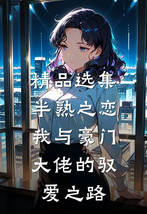 精品选集半熟之恋：我与豪门大佬的驭爱之路