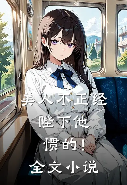 美人不正经，陛下他惯的！全文小说