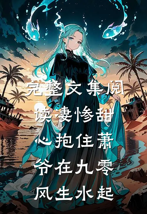 完整文集阅读凄惨甜心抱住萧爷在九零风生水起