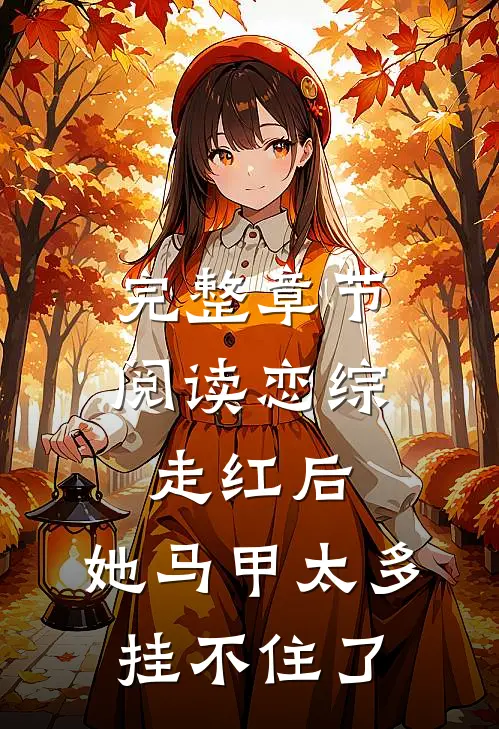 完整章节阅读恋综走红后，她马甲太多挂不住了