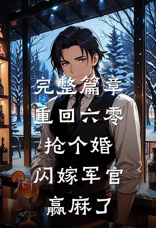 完整篇章重回六零抢个婚，闪嫁军官赢麻了