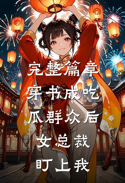 完整篇章穿书成吃瓜群众后，女总裁盯上我