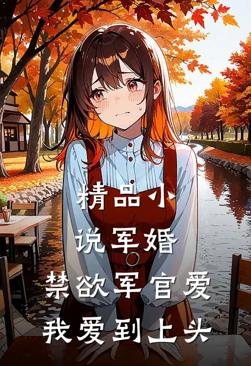 精品小说军婚：禁欲军官爱我爱到上头