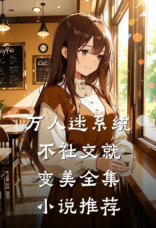 万人迷系统：不社交就变美全集小说推荐