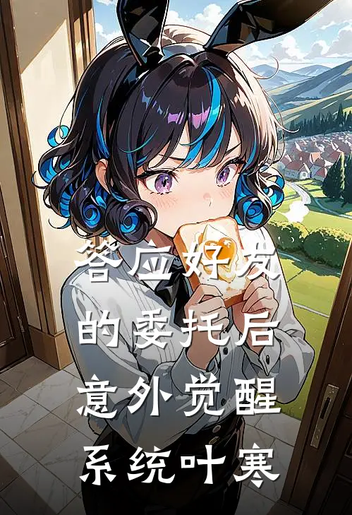 答应好友的委托后意外觉醒系统叶寒