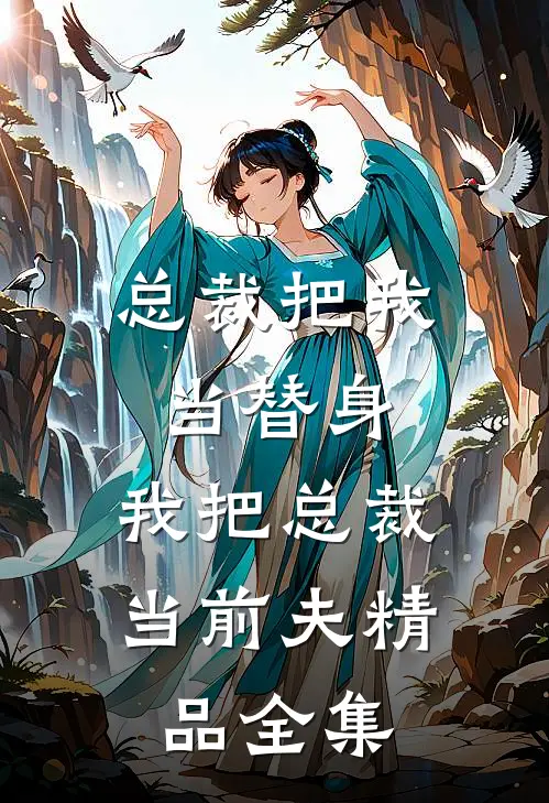 总裁把我当替身，我把总裁当前夫精品全集