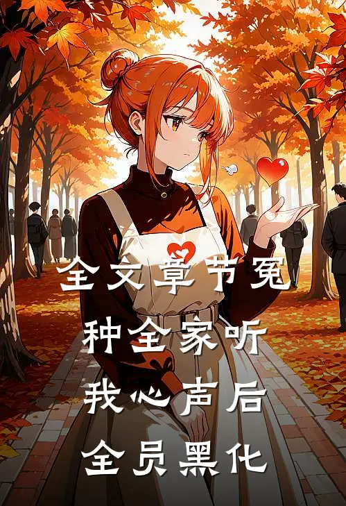 全文章节冤种全家听我心声后，全员黑化