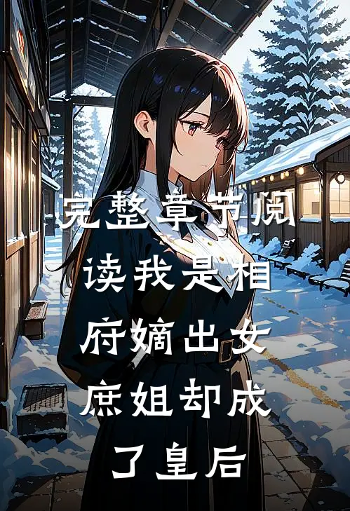 完整章节阅读我是相府嫡出女，庶姐却成了皇后