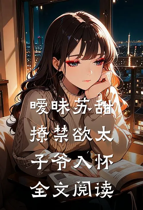 暧昧苏甜：撩禁欲太子爷入怀全文阅读