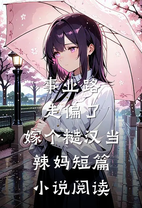 事业路走偏了，嫁个糙汉当辣妈短篇小说阅读