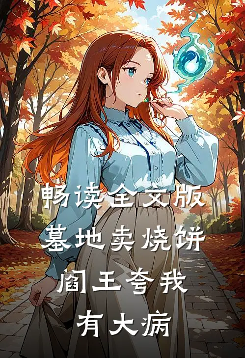 畅读全文版墓地卖烧饼，阎王夸我有大病