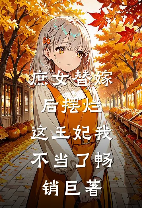 庶女替嫁后摆烂，这王妃我不当了畅销巨著