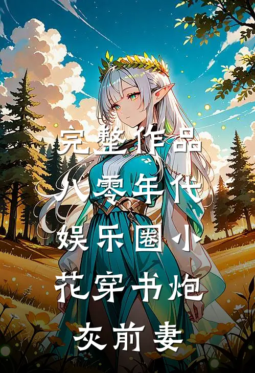 完整作品八零年代：娱乐圈小花穿书炮灰前妻