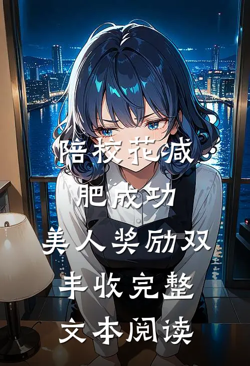 陪校花减肥成功，美人奖励双丰收完整文本阅读