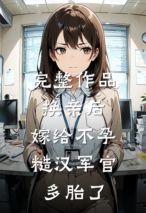 完整作品换亲后，嫁给不孕糙汉军官多胎了