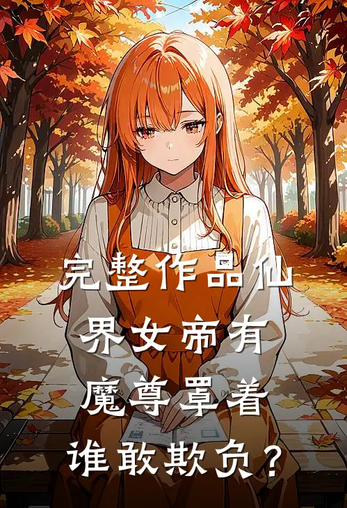 完整作品仙界女帝有魔尊罩着，谁敢欺负？