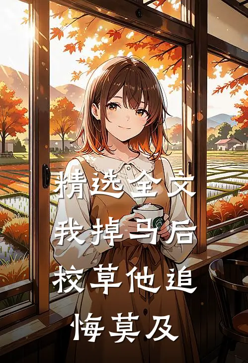 精选全文我掉马后，校草他追悔莫及