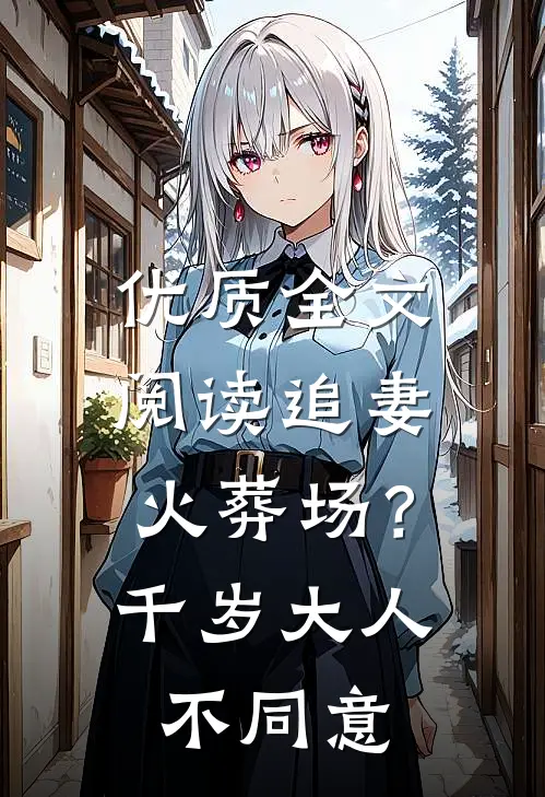 优质全文阅读追妻火葬场？千岁大人不同意