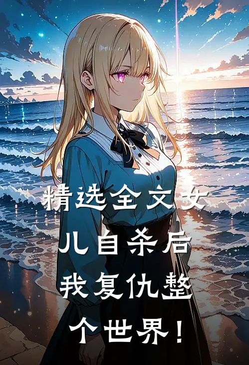 精选全文女儿自杀后，我复仇整个世界！