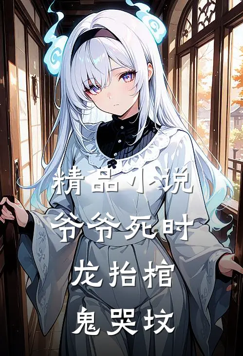 精品小说爷爷死时，龙抬棺，鬼哭坟