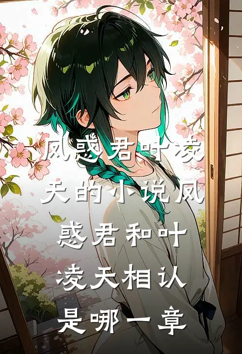 凤惑君叶凌天的小说凤惑君和叶凌天相认是哪一章