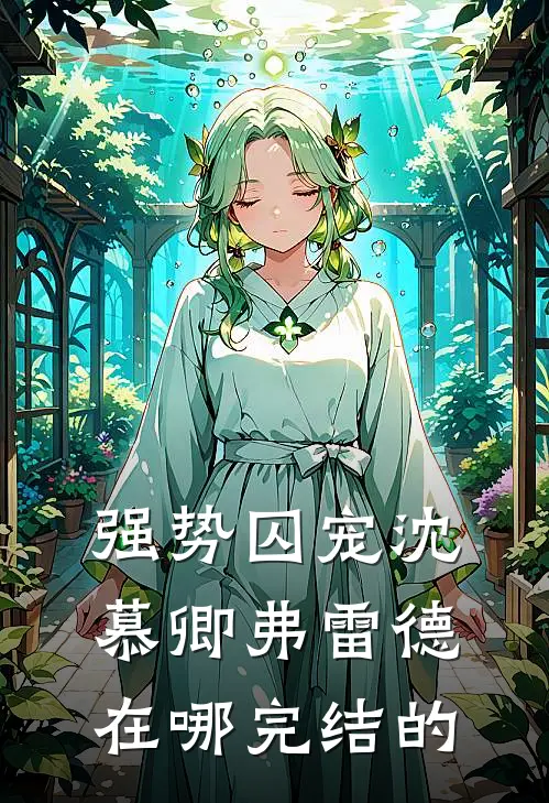 强势囚宠沈慕卿弗雷德在哪完结的