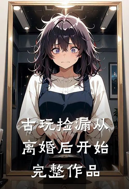 古玩捡漏从离婚后开始完整作品
