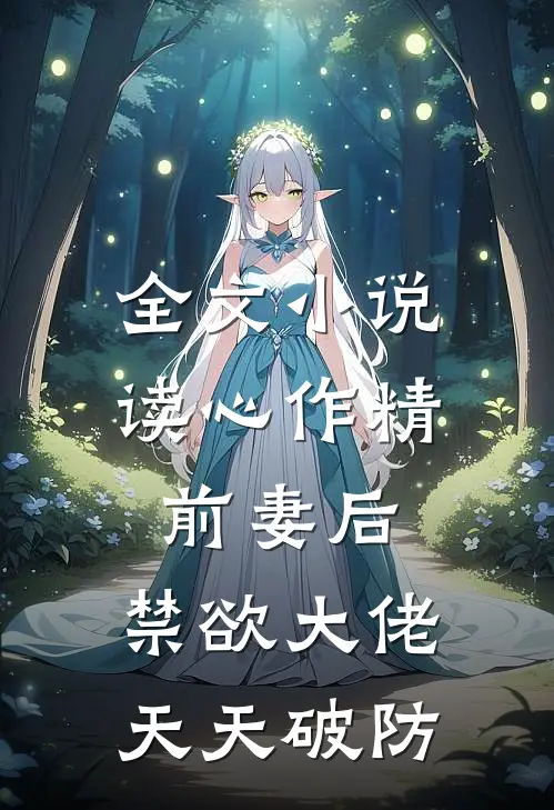 全文小说读心作精前妻后，禁欲大佬天天破防