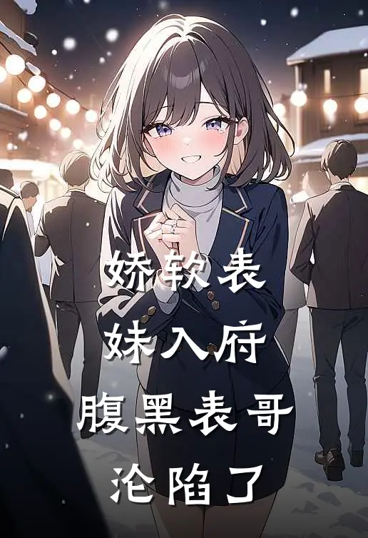 娇软表妹入府：腹黑表哥沦陷了